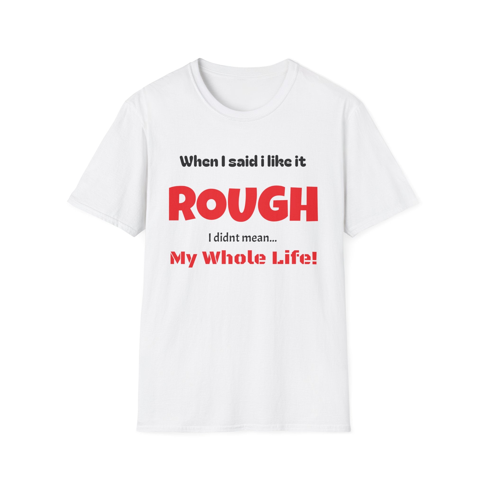 Funny 'When I Said I Like It Rough I Didn't Mean My Whole Life!' Graphic T-Shirt