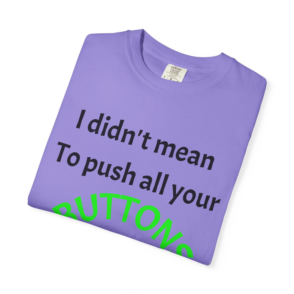 "I Didn't Mean to Push All Your Buttons, I Was Looking for Mute" T-Shirt