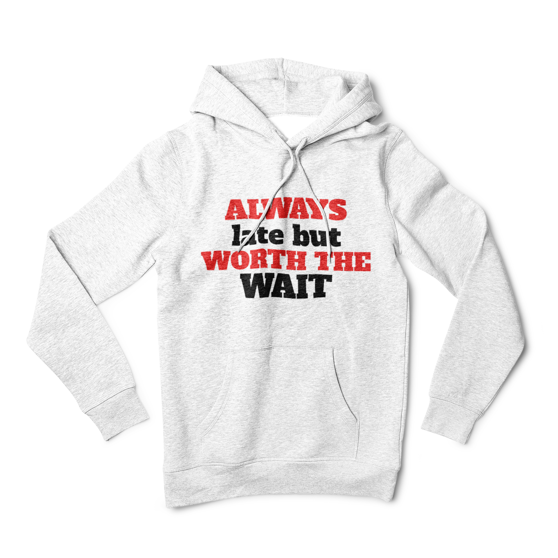 Always Late But Worth The Wait Hoodie