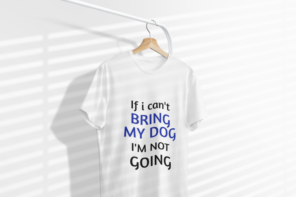 If I Can't Bring My Dog I'm Not Going T-Shirt – Funny Dog Lover Tee