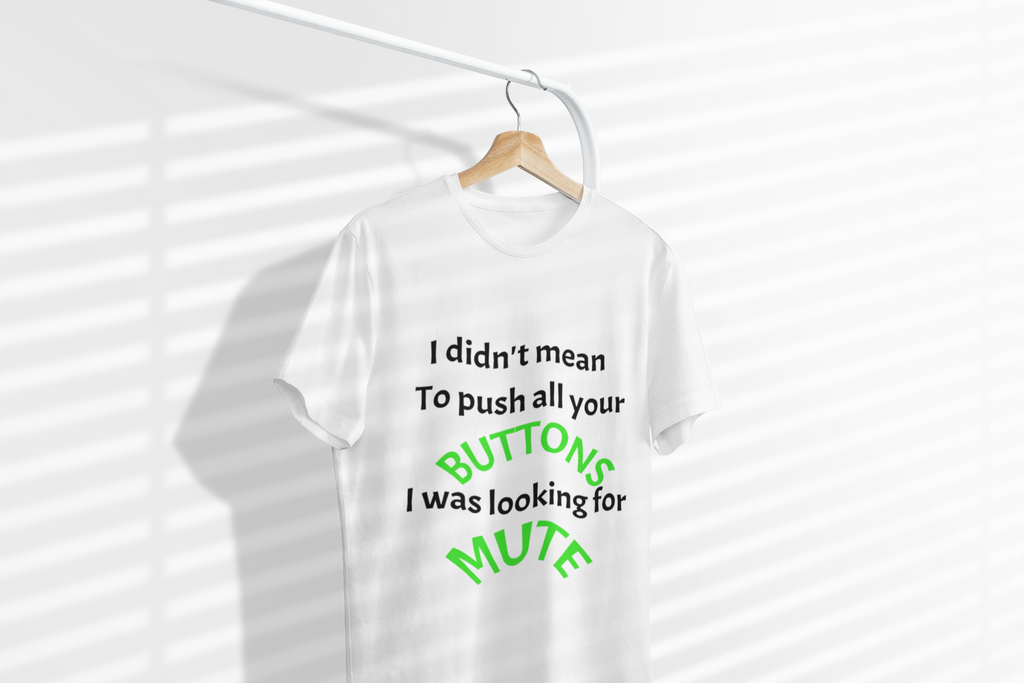 "I Didn't Mean to Push All Your Buttons, I Was Looking for Mute" T-Shirt