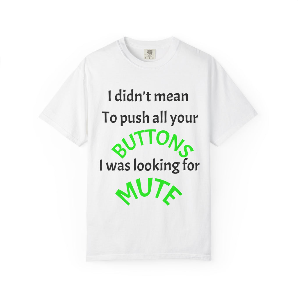 "I Didn't Mean to Push All Your Buttons, I Was Looking for Mute" T-Shirt