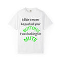 "I Didn't Mean to Push All Your Buttons, I Was Looking for Mute" T-Shirt